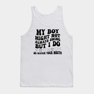 My Boy Might Not Always Swing But I Do So Watch Your Mouth Tank Top